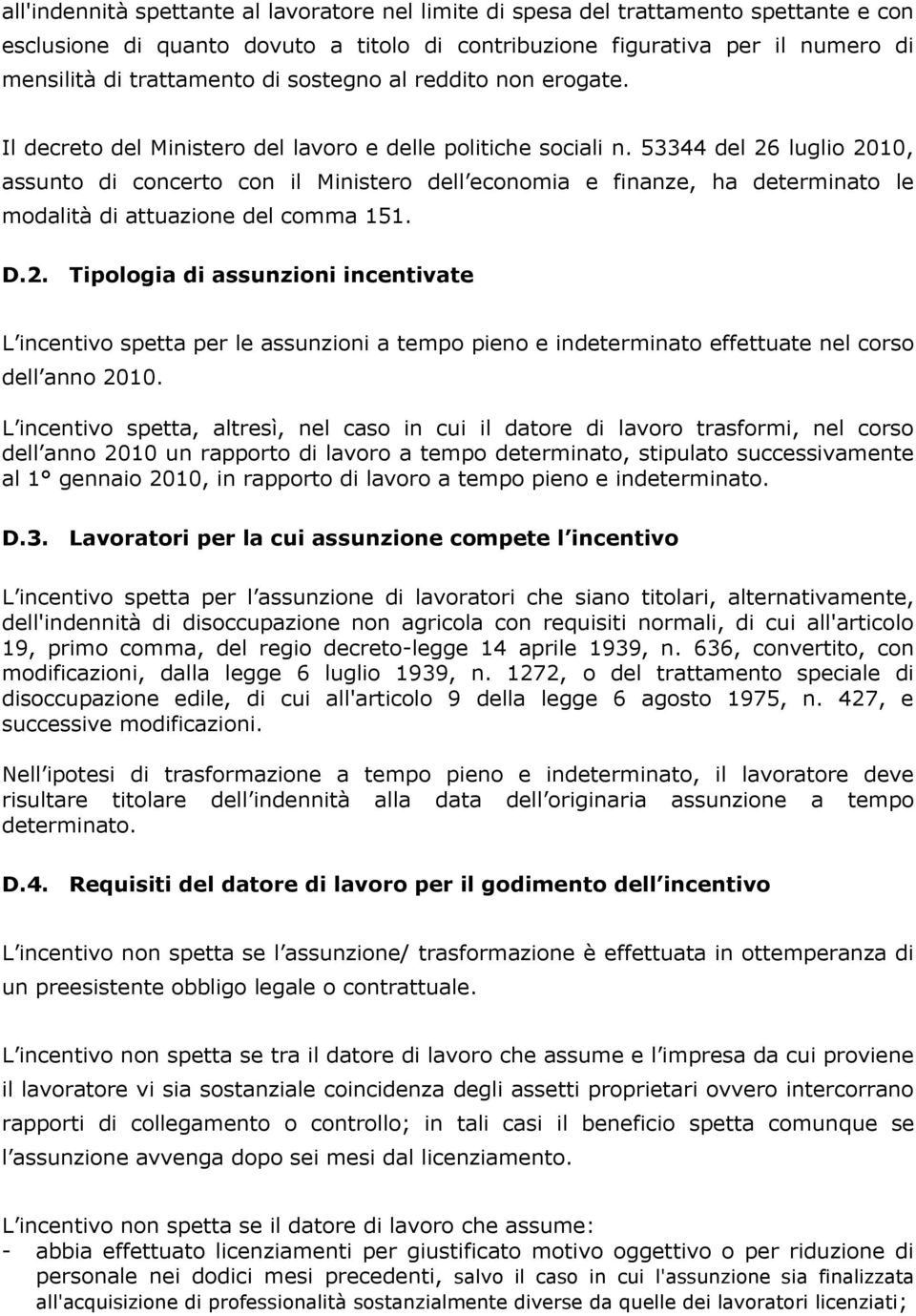 53344 del 26 luglio 2010, assunto di concerto con il Ministero dell economia e finanze, ha determinato le modalità di attuazione del comma 151. D.2. Tipologia di assunzioni incentivate L incentivo spetta per le assunzioni a tempo pieno e indeterminato effettuate nel corso dell anno 2010.