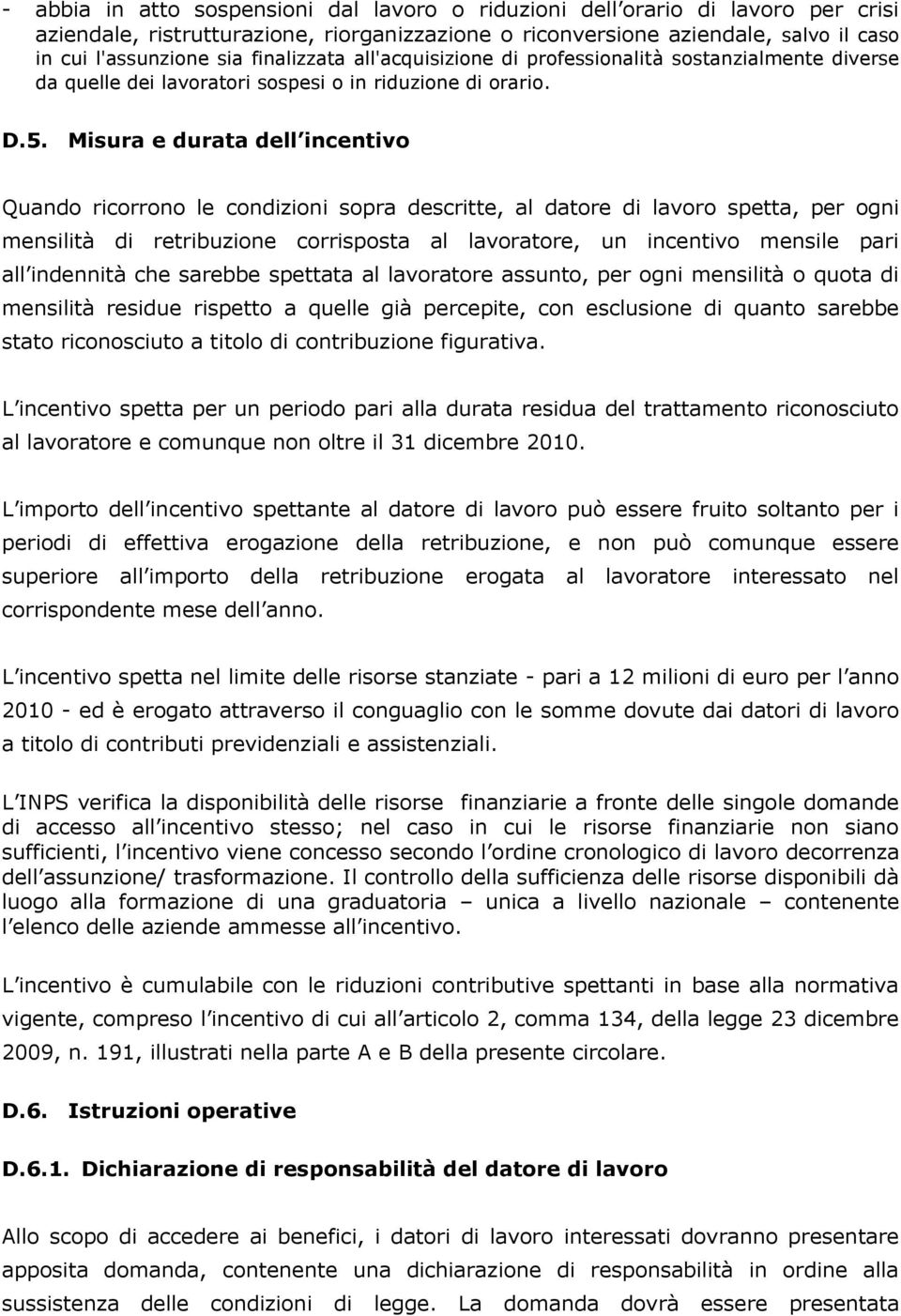 Misura e durata dell incentivo Quando ricorrono le condizioni sopra descritte, al datore di lavoro spetta, per ogni mensilità di retribuzione corrisposta al lavoratore, un incentivo mensile pari all