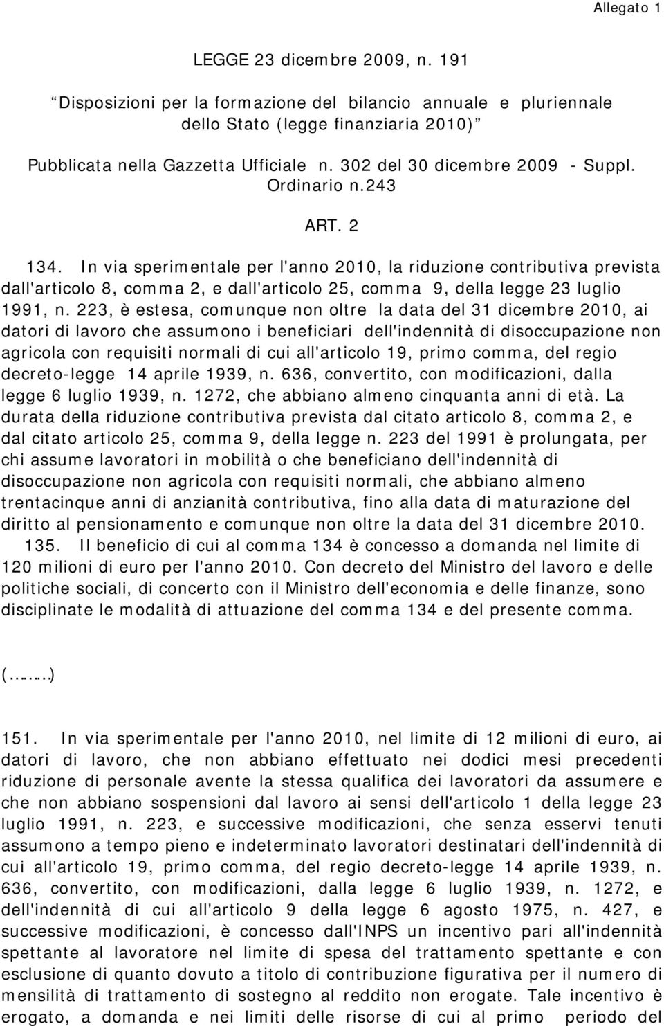 In via sperimentale per l'anno 2010, la riduzione contributiva prevista dall'articolo 8, comma 2, e dall'articolo 25, comma 9, della legge 23 luglio 1991, n.