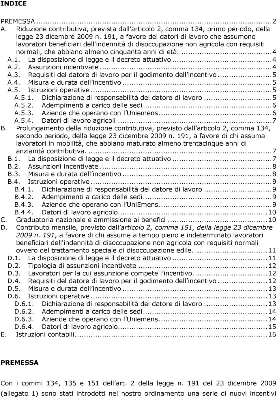 .. 4 A.2. Assunzioni incentivate... 4 A.3. Requisiti del datore di lavoro per il godimento dell incentivo... 5 A.4. Misura e durata dell incentivo... 5 A.5. Istruzioni operative... 5 A.5.1.