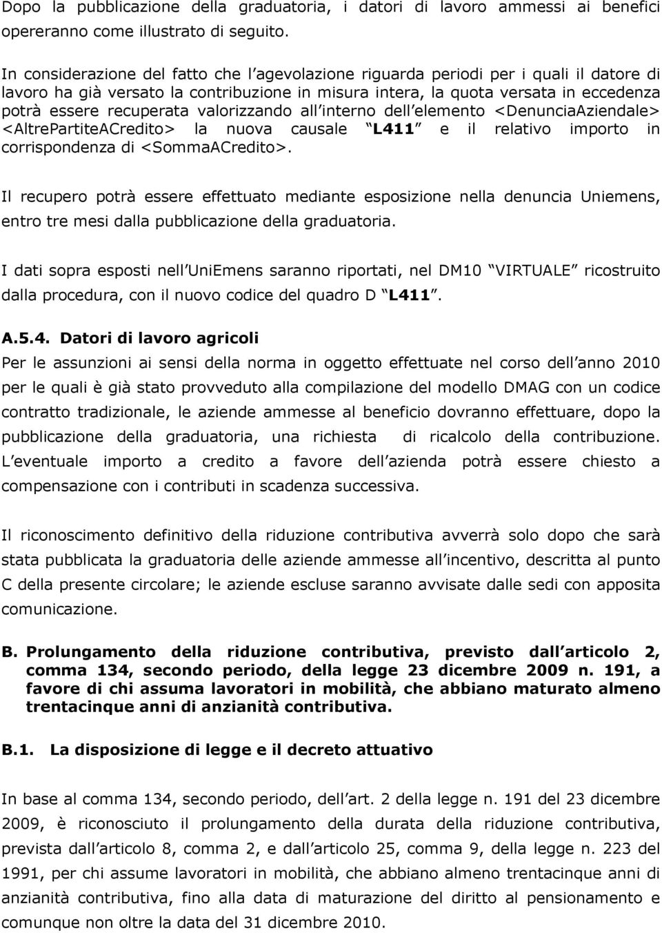 valorizzando all interno dell elemento <DenunciaAziendale> <AltrePartiteACredito> la nuova causale L411 e il relativo importo in corrispondenza di <SommaACredito>.