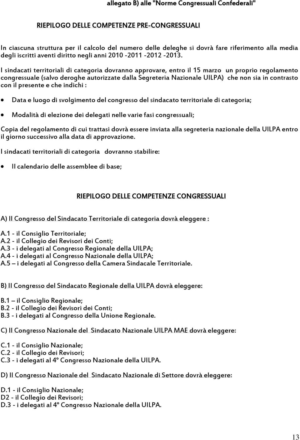 I sindacati territoriali di categoria dovranno approvare, entro il 15 marzo un proprio regolamento congressuale (salvo deroghe autorizzate dalla Segreteria Nazionale UILPA) che non sia in contrasto