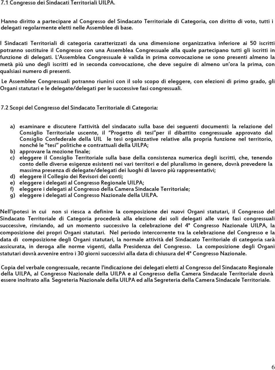 I Sindacati Territoriali di categoria caratterizzati da una dimensione organizzativa inferiore ai 50 iscritti potranno sostituire il Congresso con una Assemblea Congressuale alla quale partecipano