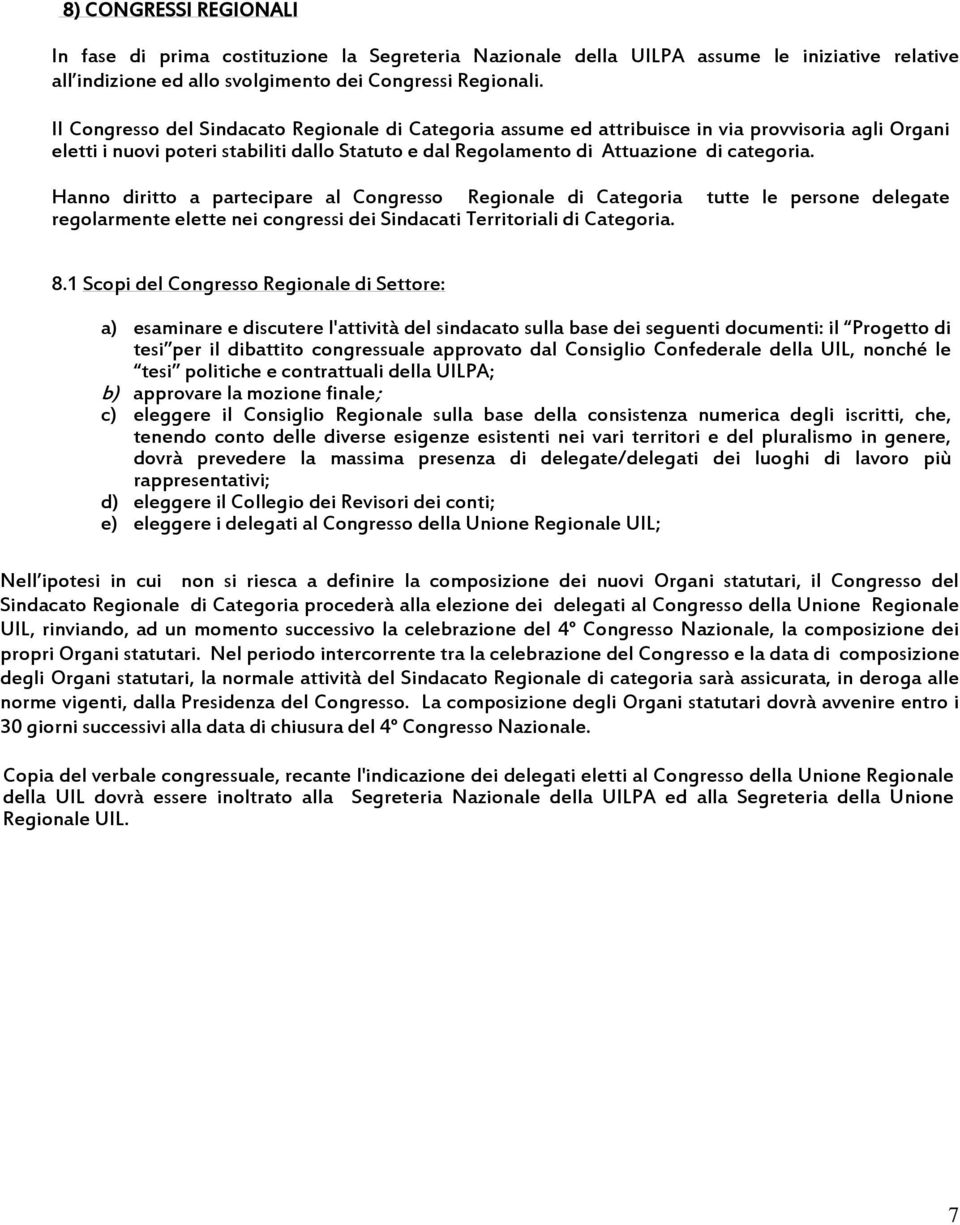 Hanno diritto a partecipare al Congresso Regionale di Categoria tutte le persone delegate regolarmente elette nei congressi dei Sindacati Territoriali di Categoria. 8.