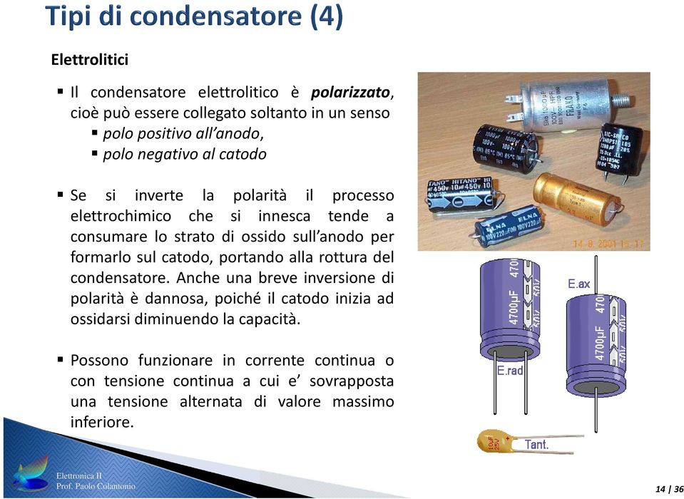 portando alla rottura del condensatore. Anche una breve inversione di polarità è dannosa, poiché il catodo inizia ad ossidarsi diminuendo la capacità.