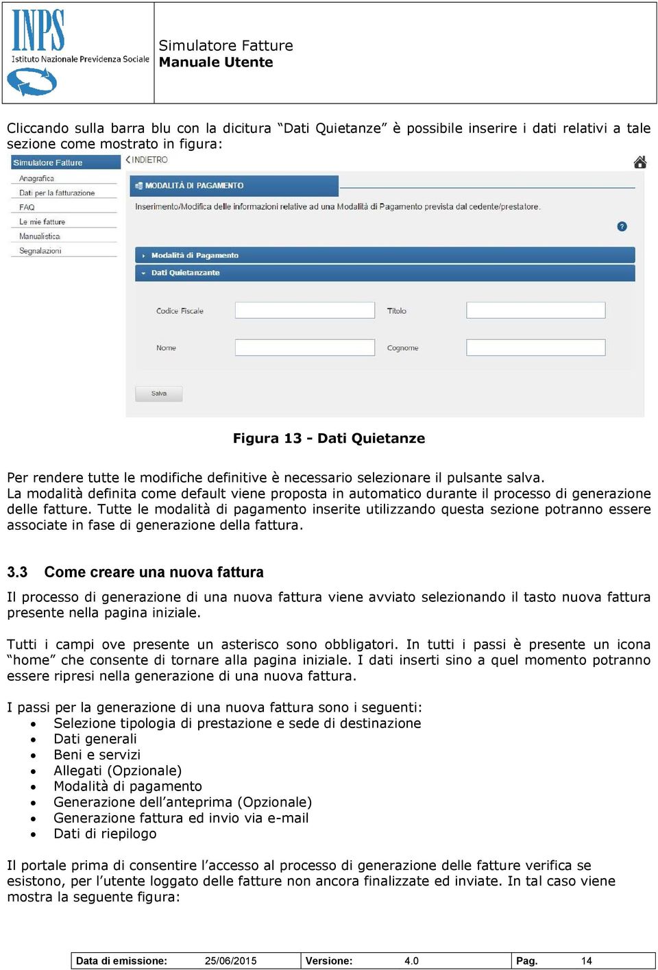 Tutte le modalità di pagamento inserite utilizzando questa sezione potranno essere associate in fase di generazione della fattura. 3.