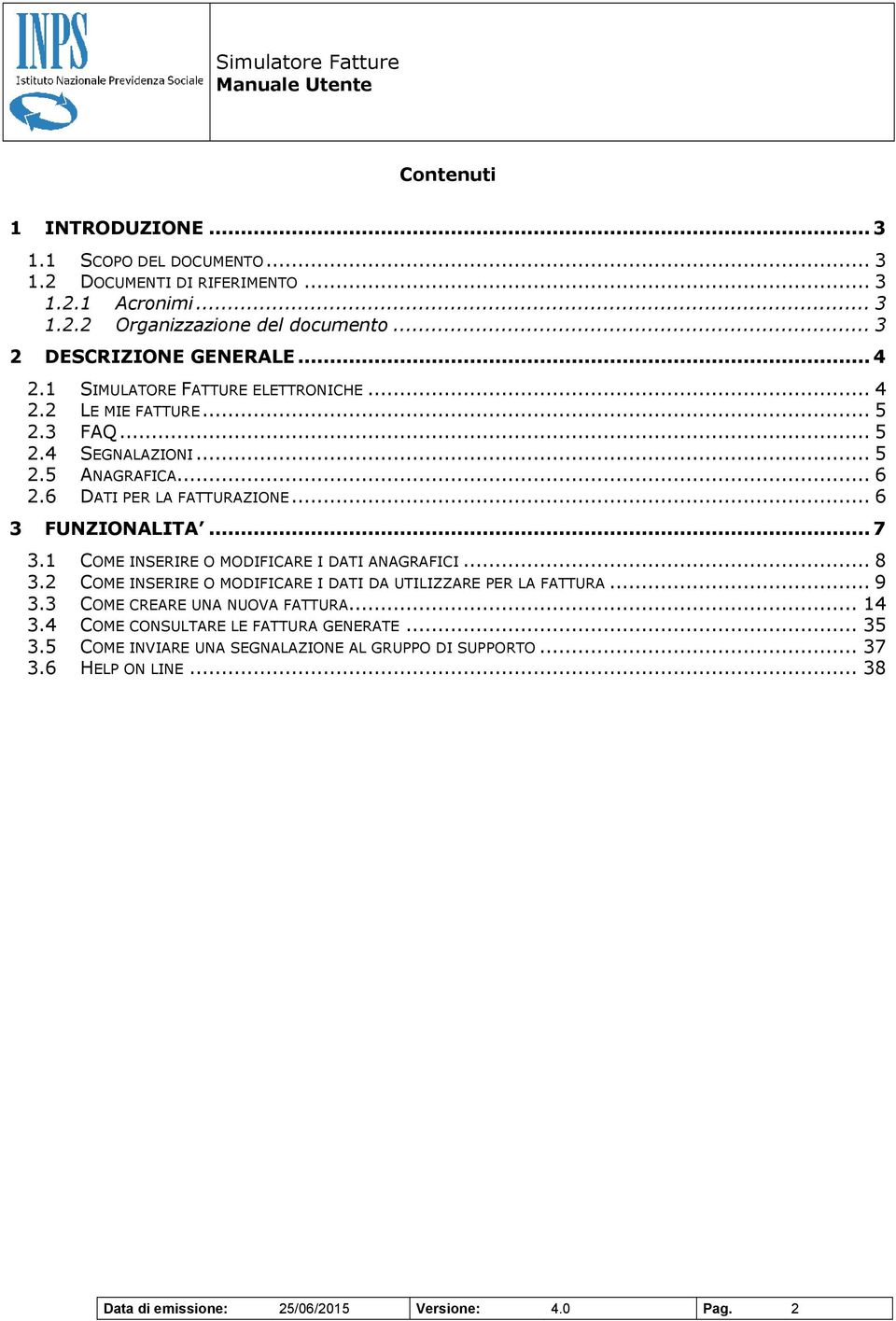 .. 7 3.1 COME INSERIRE O MODIFICARE I DATI ANAGRAFICI... 8 3.2 COME INSERIRE O MODIFICARE I DATI DA UTILIZZARE PER LA FATTURA... 9 3.3 COME CREARE UNA NUOVA FATTURA... 14 3.