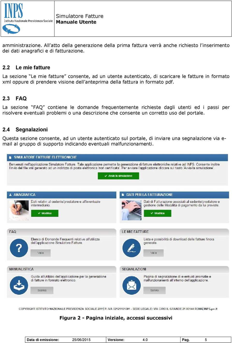 3 FAQ La sezione FAQ contiene le domande frequentemente richieste dagli utenti ed i passi per risolvere eventuali problemi o una descrizione che consente un corretto uso del portale. 2.