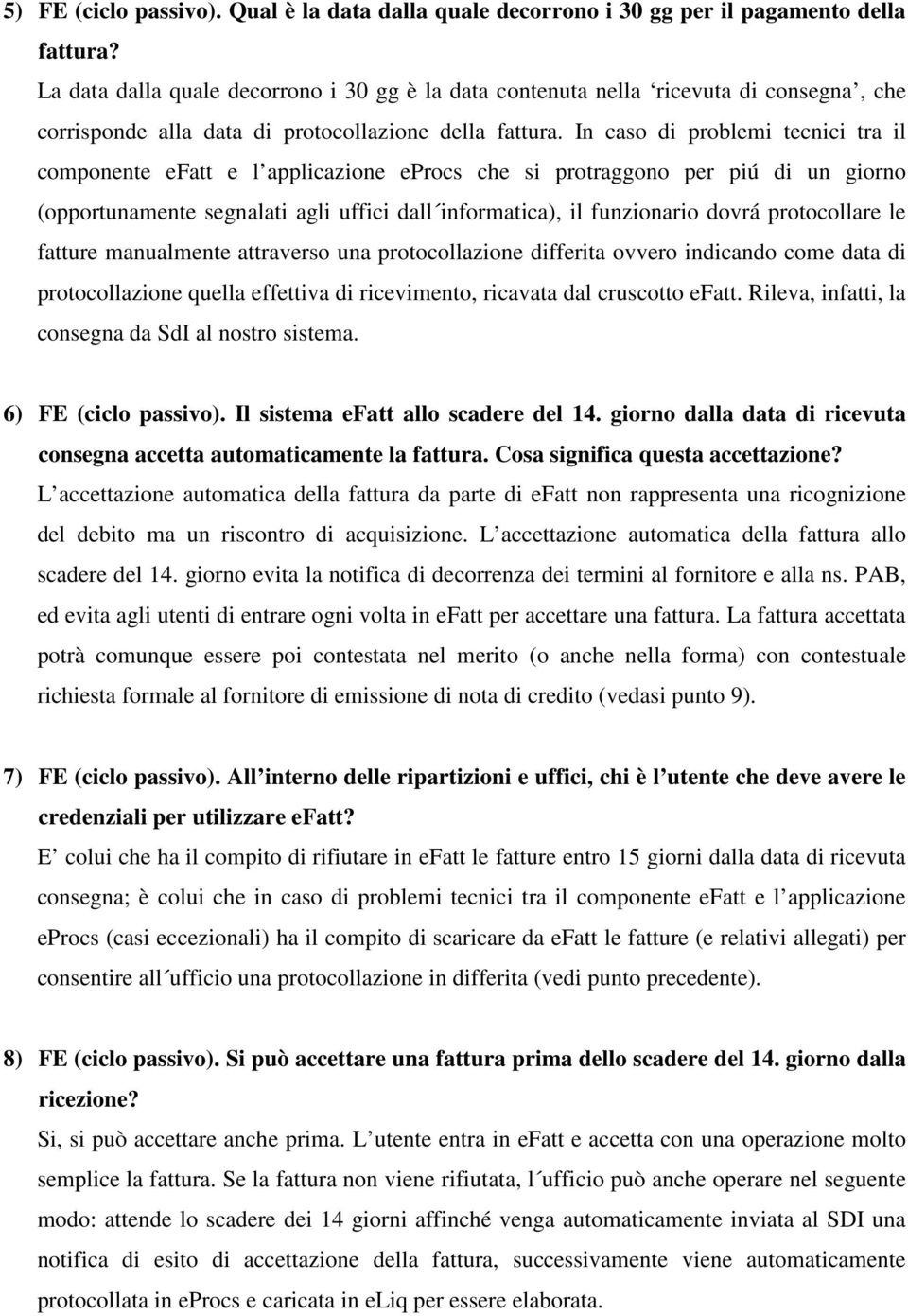 In caso di problemi tecnici tra il componente efatt e l applicazione eprocs che si protraggono per piú di un giorno (opportunamente segnalati agli uffici dall informatica), il funzionario dovrá