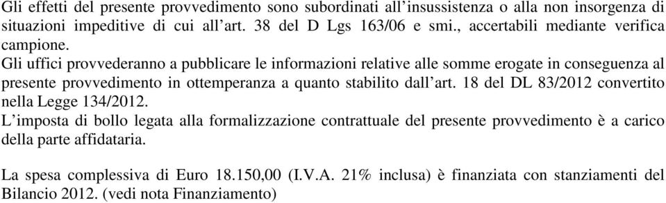 Gli uffici provvederanno a pubblicare le informazioni relative alle somme erogate in conseguenza al presente provvedimento in ottemperanza a quanto stabilito dall art.