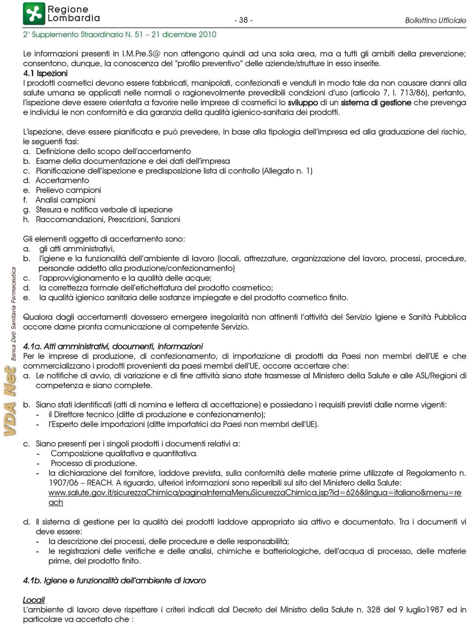 1 Ispezioni I prodotti cosmetici devono essere fabbricati, manipolati, confezionati e venduti in modo tale da non causare danni alla salute umana se applicati nelle normali o ragionevolmente