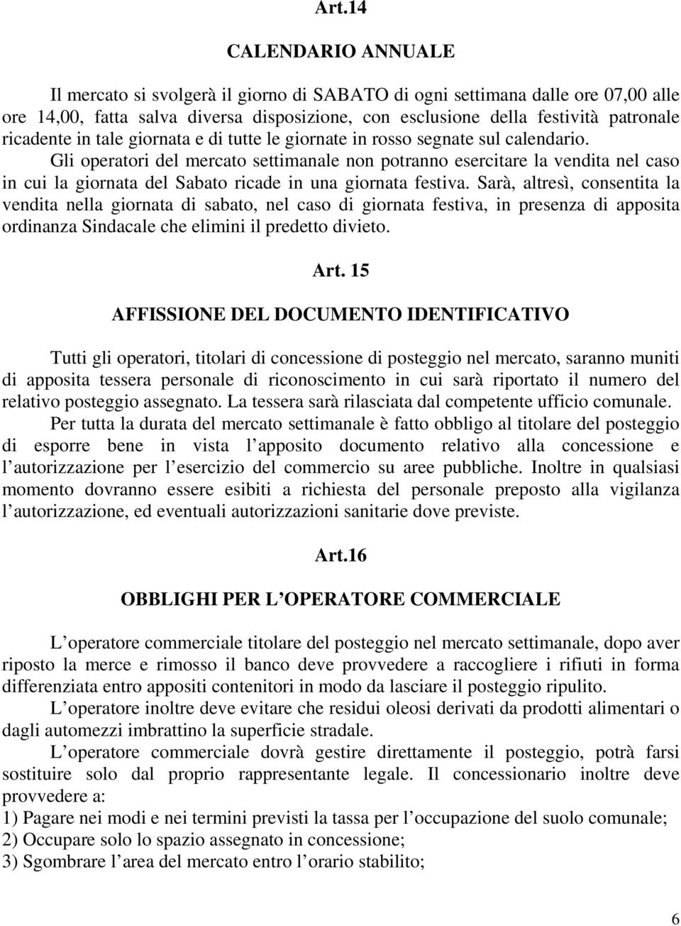 Gli operatori del mercato settimanale non potranno esercitare la vendita nel caso in cui la giornata del Sabato ricade in una giornata festiva.