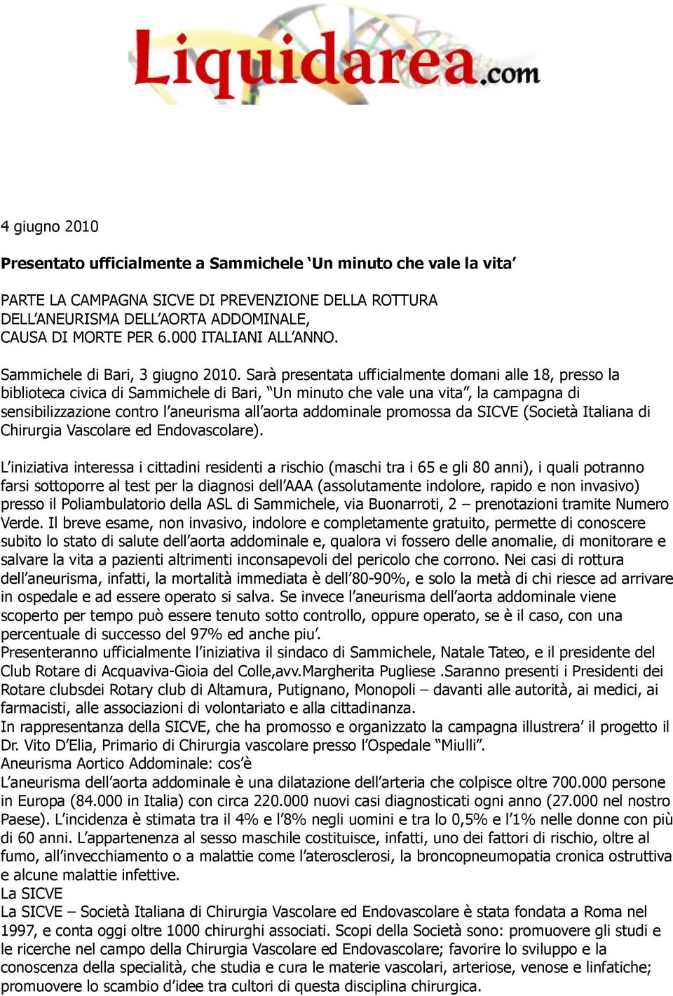 Sarà presentata ufficialmente domani alle 18, presso la biblioteca civica di Sammichele di Bari, Un minuto che vale una vita, la campagna di sensibilizzazione contro l aneurisma all aorta addominale