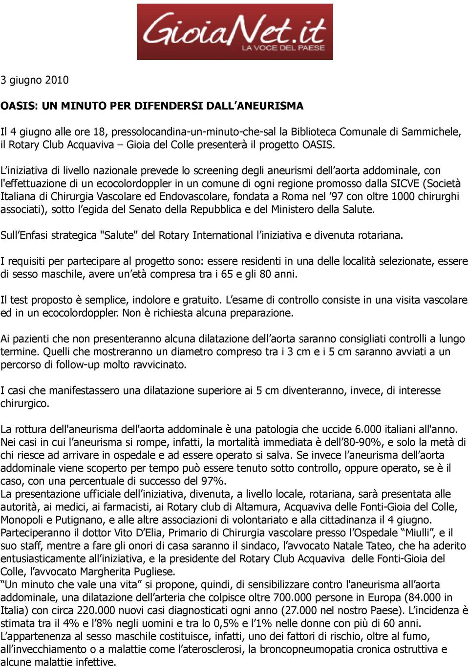 L iniziativa di livello nazionale prevede lo screening degli aneurismi dell aorta addominale, con l'effettuazione di un ecocolordoppler in un comune di ogni regione promosso dalla SICVE (Società