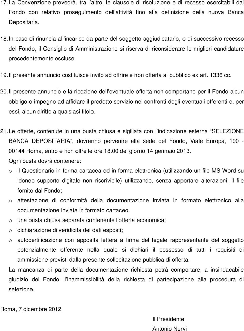 precedentemente escluse. 19. Il presente annuncio costituisce invito ad offrire e non offerta al pubblico ex art. 1336 cc. 20.