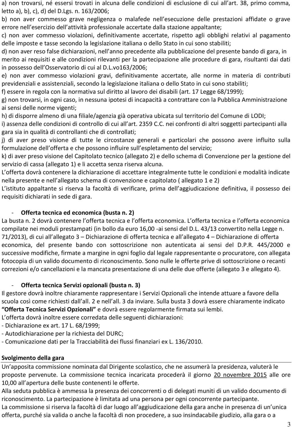 accertate, rispetto agli obblighi relativi al pagamento delle imposte e tasse secondo la legislazione italiana o dello Stato in cui sono stabiliti; d) non aver reso false dichiarazioni, nell anno