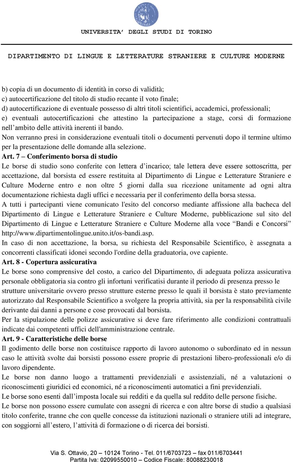 Non verranno presi in considerazione eventuali titoli o documenti pervenuti dopo il termine ultimo per la presentazione delle domande alla selezione. Art.