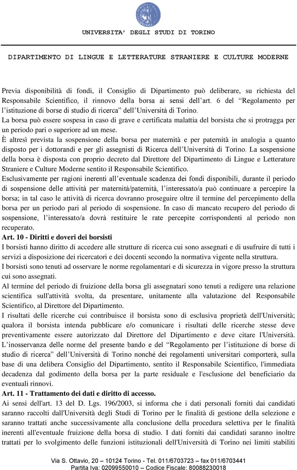 La borsa può essere sospesa in caso di grave e certificata malattia del borsista che si protragga per un periodo pari o superiore ad un mese.