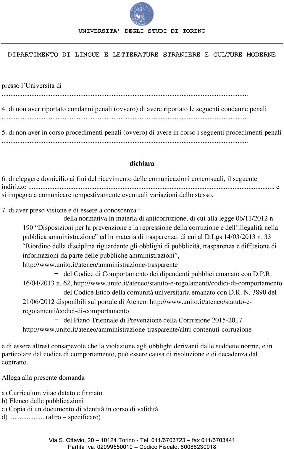 di eleggere domicilio ai fini del ricevimento delle comunicazioni concorsuali, il seguente indirizzo e si impegna a comunicare tempestivamente eventuali variazioni dello stesso. 7.