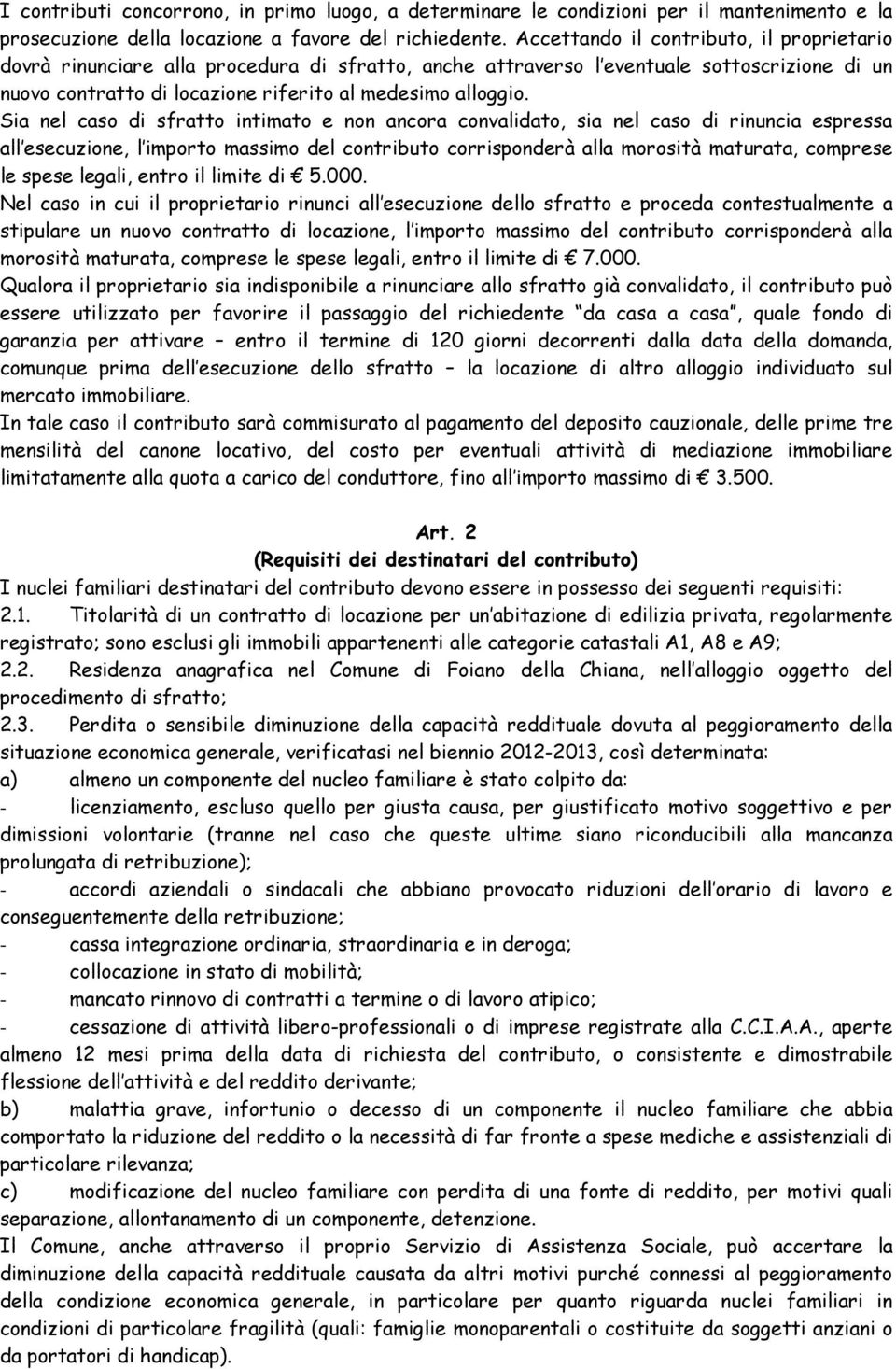 Sia nel caso di sfratto intimato e non ancora convalidato, sia nel caso di rinuncia espressa all esecuzione, l importo massimo del contributo corrisponderà alla morosità maturata, comprese le spese