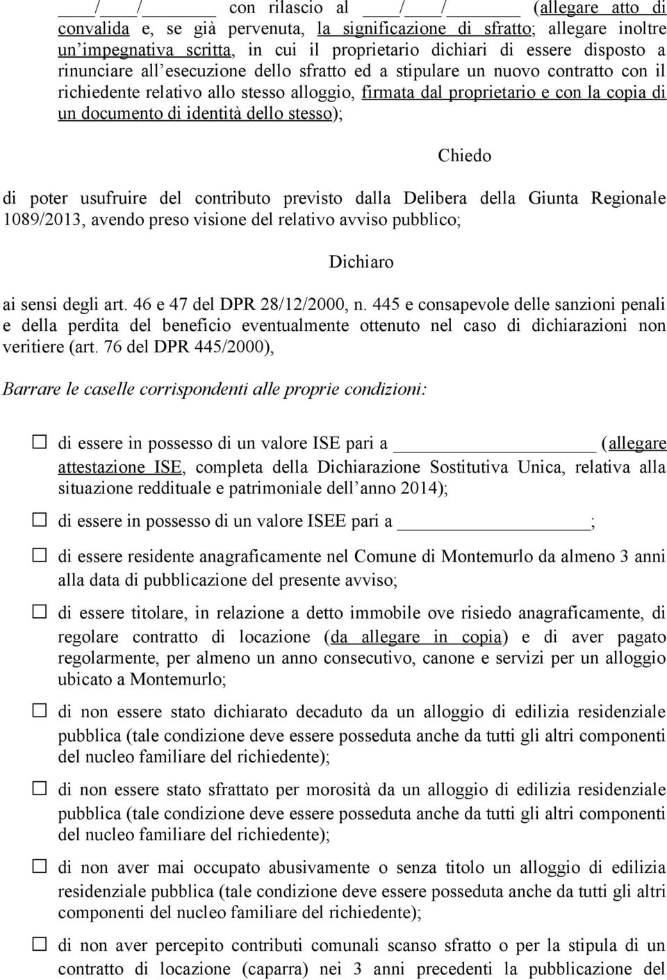 stesso); Chiedo di poter usufruire del contributo previsto dalla Delibera della Giunta Regionale 1089/2013, avendo preso visione del relativo avviso pubblico; Dichiaro ai sensi degli art.