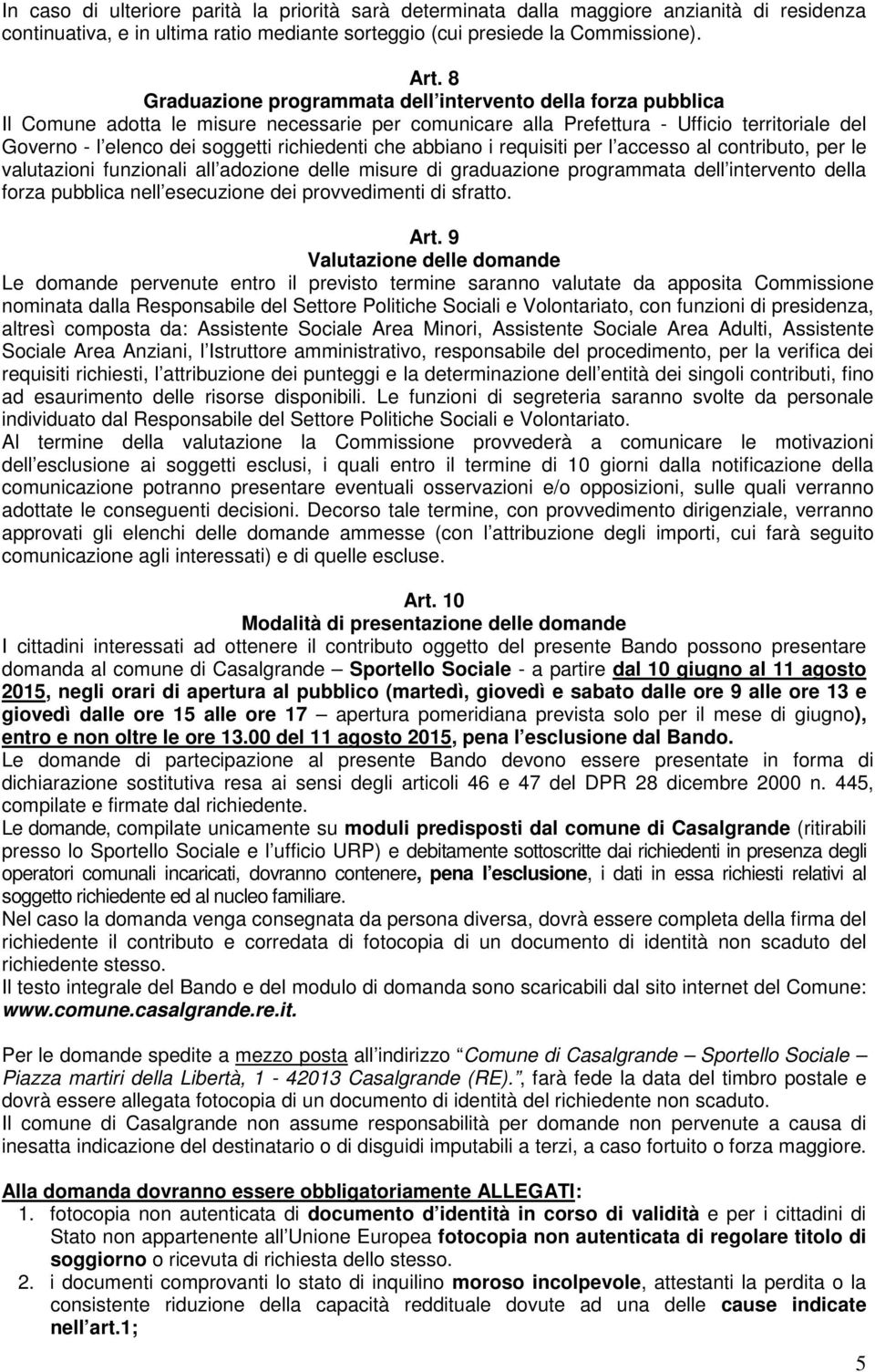 richiedenti che abbiano i requisiti per l accesso al contributo, per le valutazioni funzionali all adozione delle misure di graduazione programmata dell intervento della forza pubblica nell