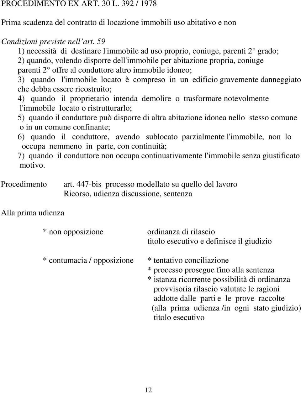 immobile idoneo; 3) quando l'immobile locato è compreso in un edificio gravemente danneggiato che debba essere ricostruito; 4) quando il proprietario intenda demolire o trasformare notevolmente