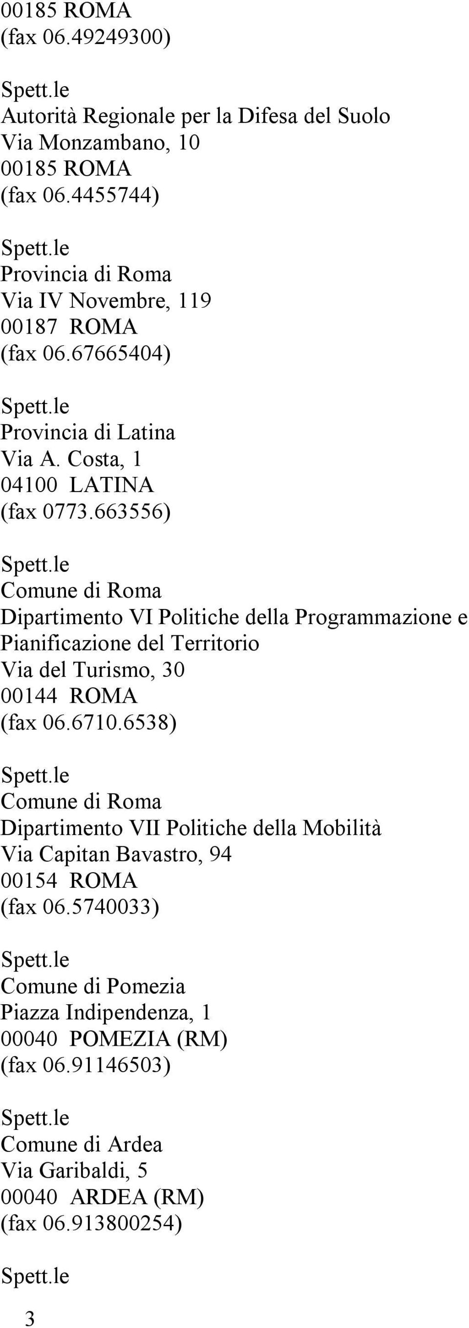 663556) Comune di Roma Dipartimento VI Politiche della Programmazione e Pianificazione del Territorio Via del Turismo, 30 00144 ROMA (fax 06.6710.