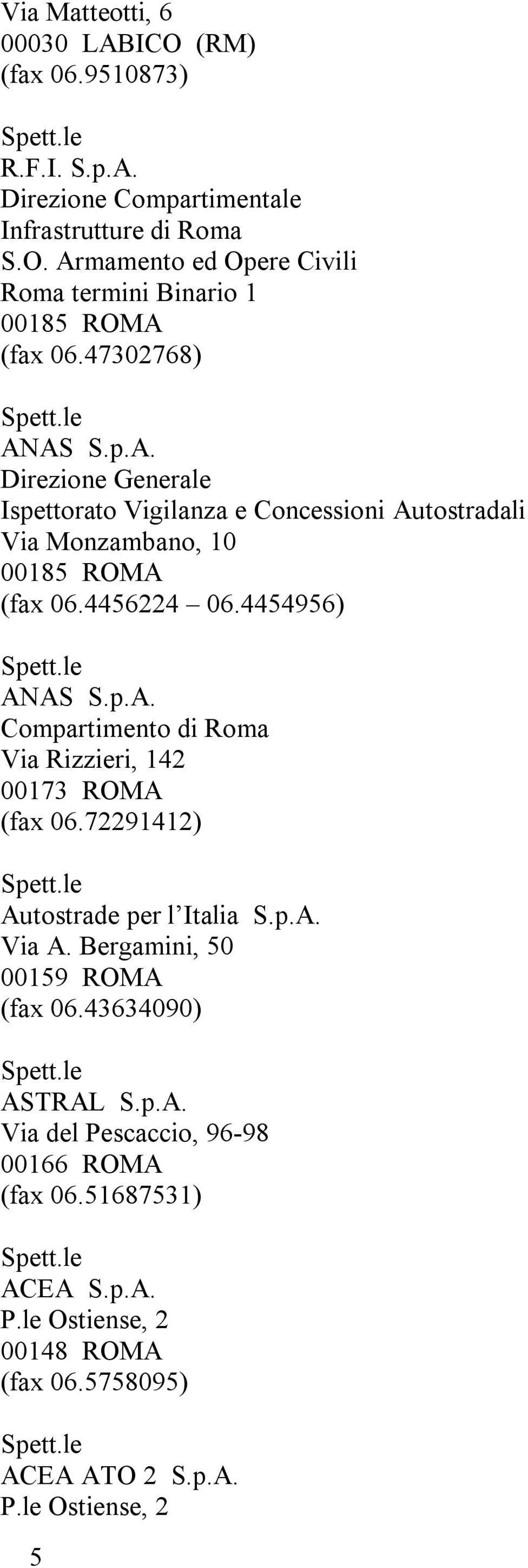 72291412) Autostrade per l Italia S.p.A. Via A. Bergamini, 50 00159 ROMA (fax 06.43634090) ASTRAL S.p.A. Via del Pescaccio, 96-98 00166 ROMA (fax 06.