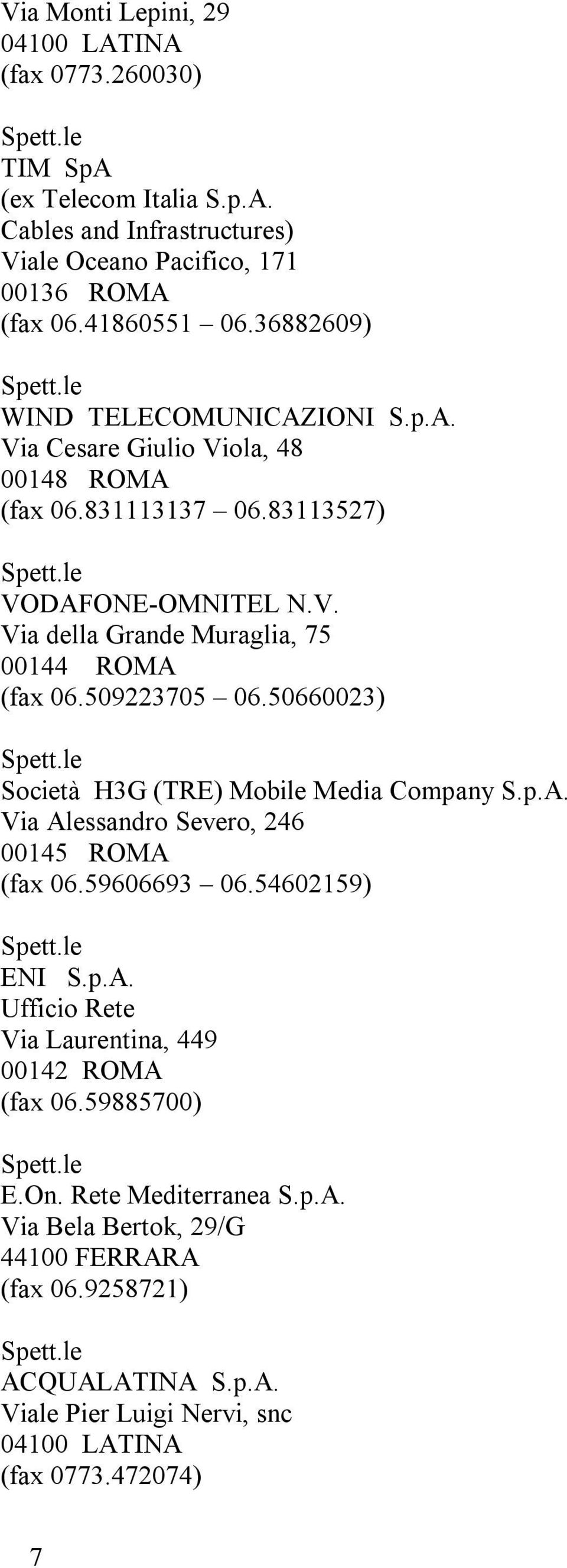 509223705 06.50660023) Società H3G (TRE) Mobile Media Company S.p.A. Via Alessandro Severo, 246 00145 ROMA (fax 06.59606693 06.54602159) ENI S.p.A. Ufficio Rete Via Laurentina, 449 00142 ROMA (fax 06.