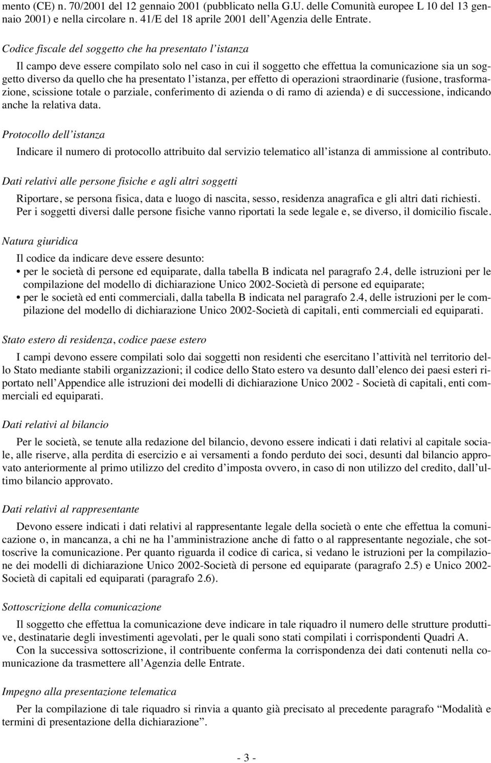 presentato l istanza, per effetto di operazioni straordinarie (fusione, trasformazione, scissione totale o parziale, conferimento di azienda o di ramo di azienda) e di successione, indicando anche la