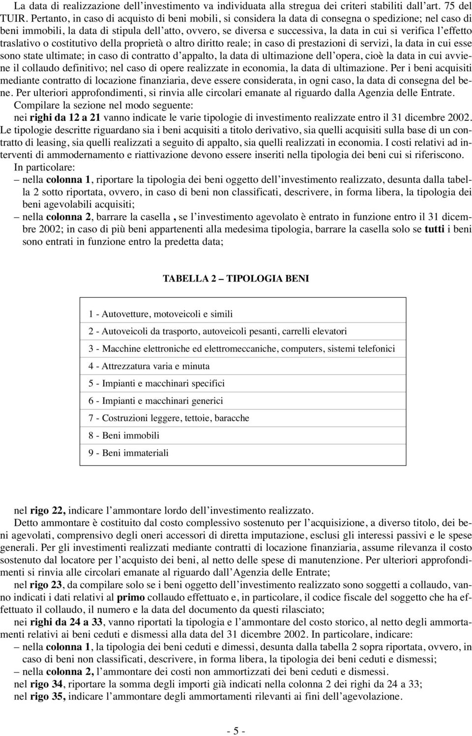 si verifica l effetto traslativo o costitutivo della proprietà o altro diritto reale; in caso di prestazioni di servizi, la data in cui esse sono state ultimate; in caso di contratto d appalto, la