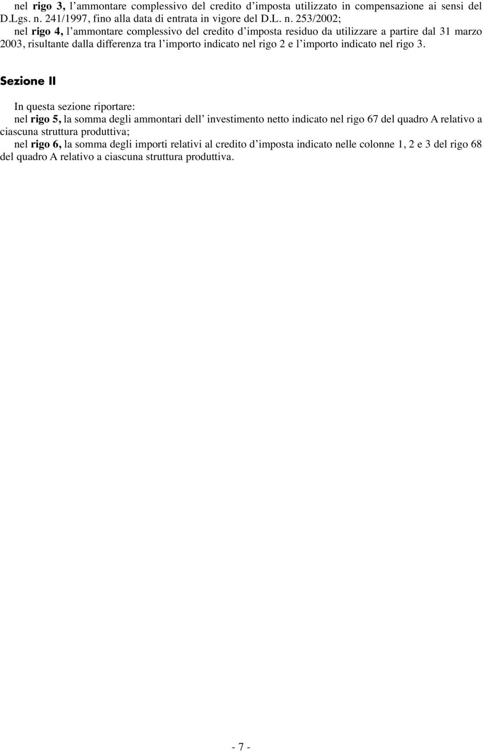 253/2002; nel rigo 4, l ammontare complessivo del credito d imposta residuo da utilizzare a partire dal 31 marzo 2003, risultante dalla differenza tra l importo indicato nel rigo 2