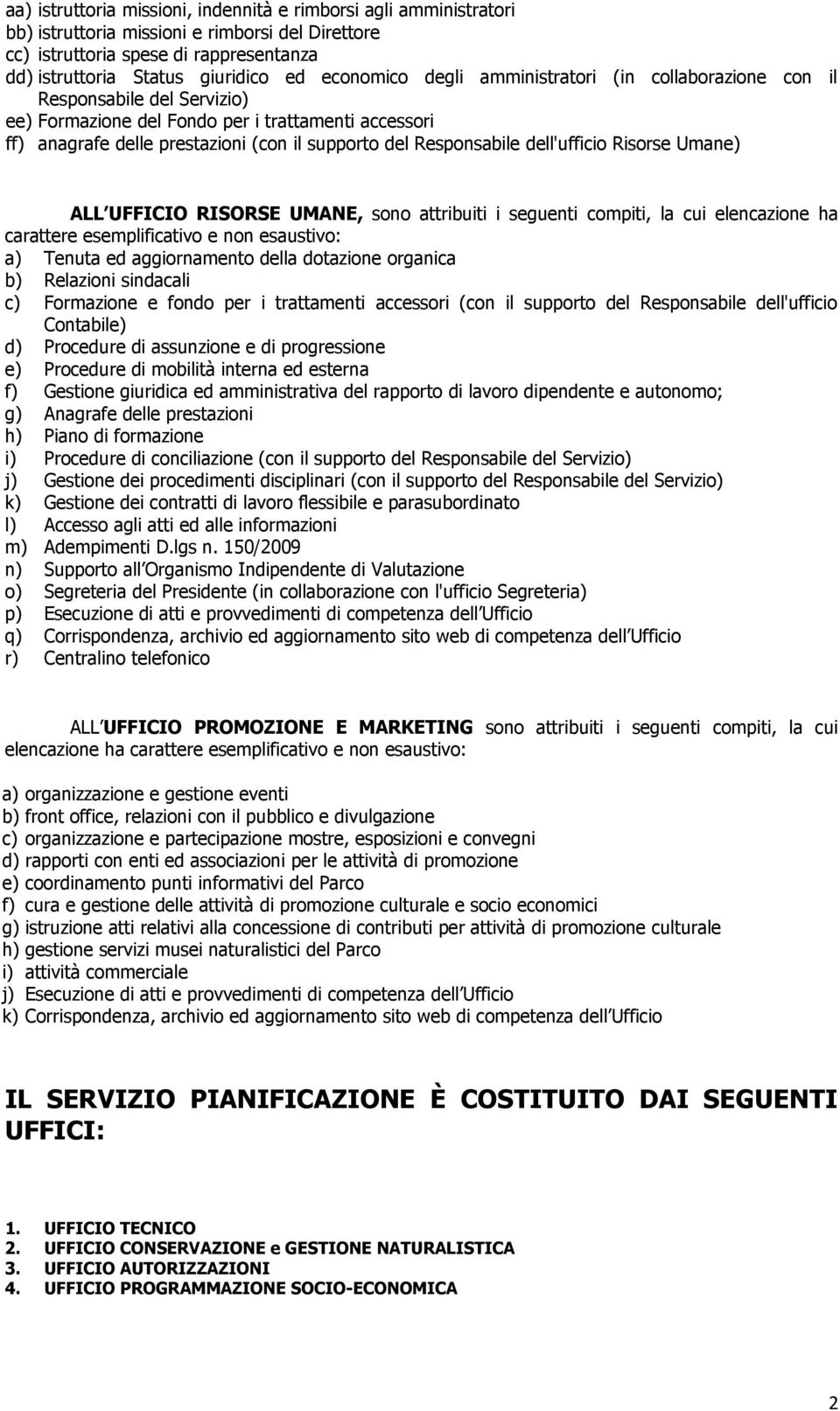 Responsabile dell'ufficio Risorse Umane) ALL UFFICIO RISORSE UMANE, sono attribuiti i seguenti compiti, la cui elencazione ha carattere esemplificativo e non esaustivo: a) Tenuta ed aggiornamento