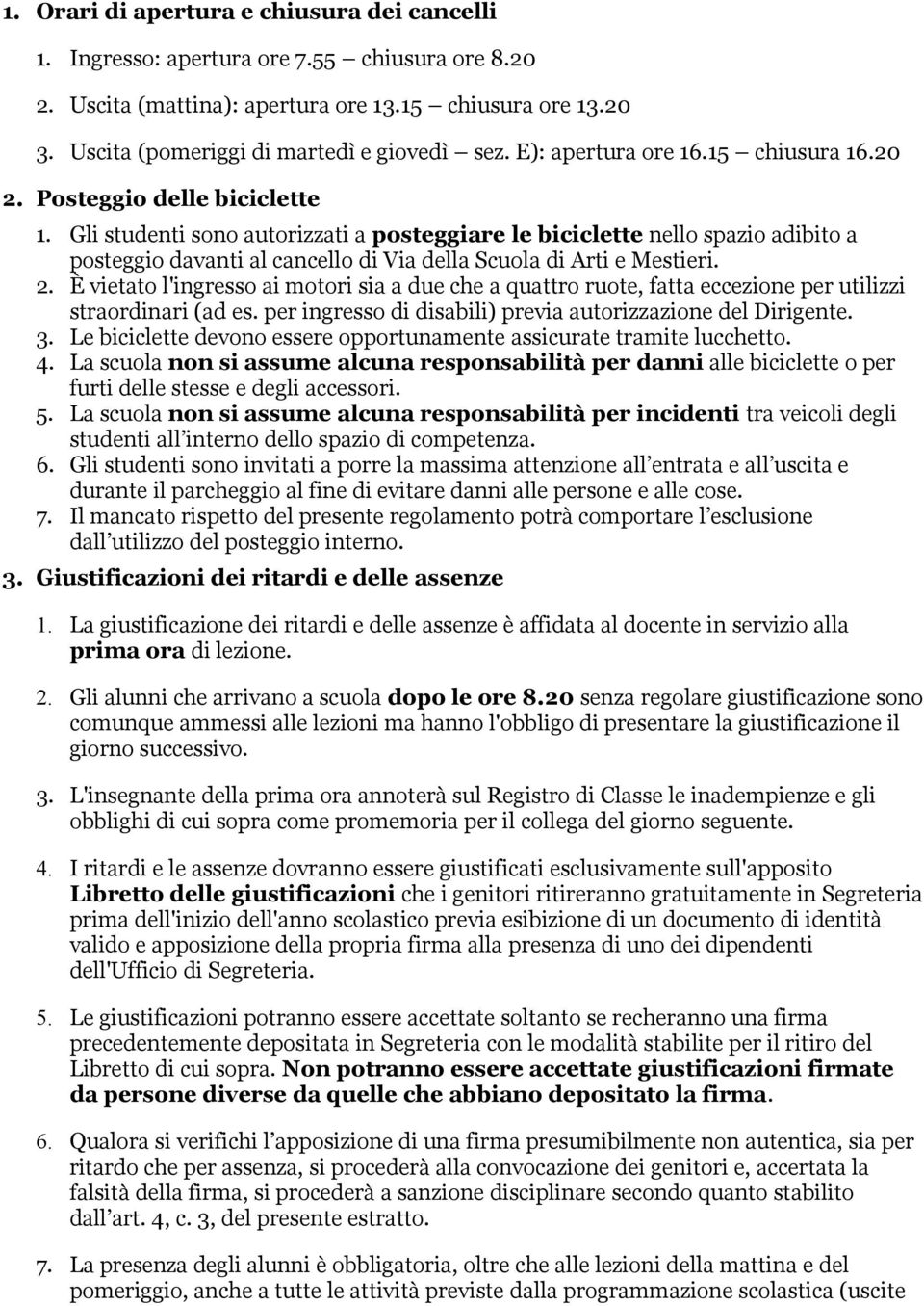 Gli studenti sono autorizzati a posteggiare le biciclette nello spazio adibito a posteggio davanti al cancello di Via della Scuola di Arti e Mestieri. 2.