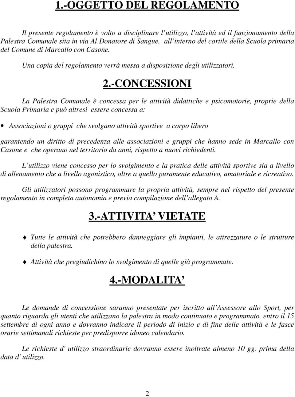 -CONCESSIONI La Palestra Comunale è concessa per le attività didattiche e psicomotorie, proprie della Scuola Primaria e può altresì essere concessa a: Associazioni o gruppi che svolgano attività