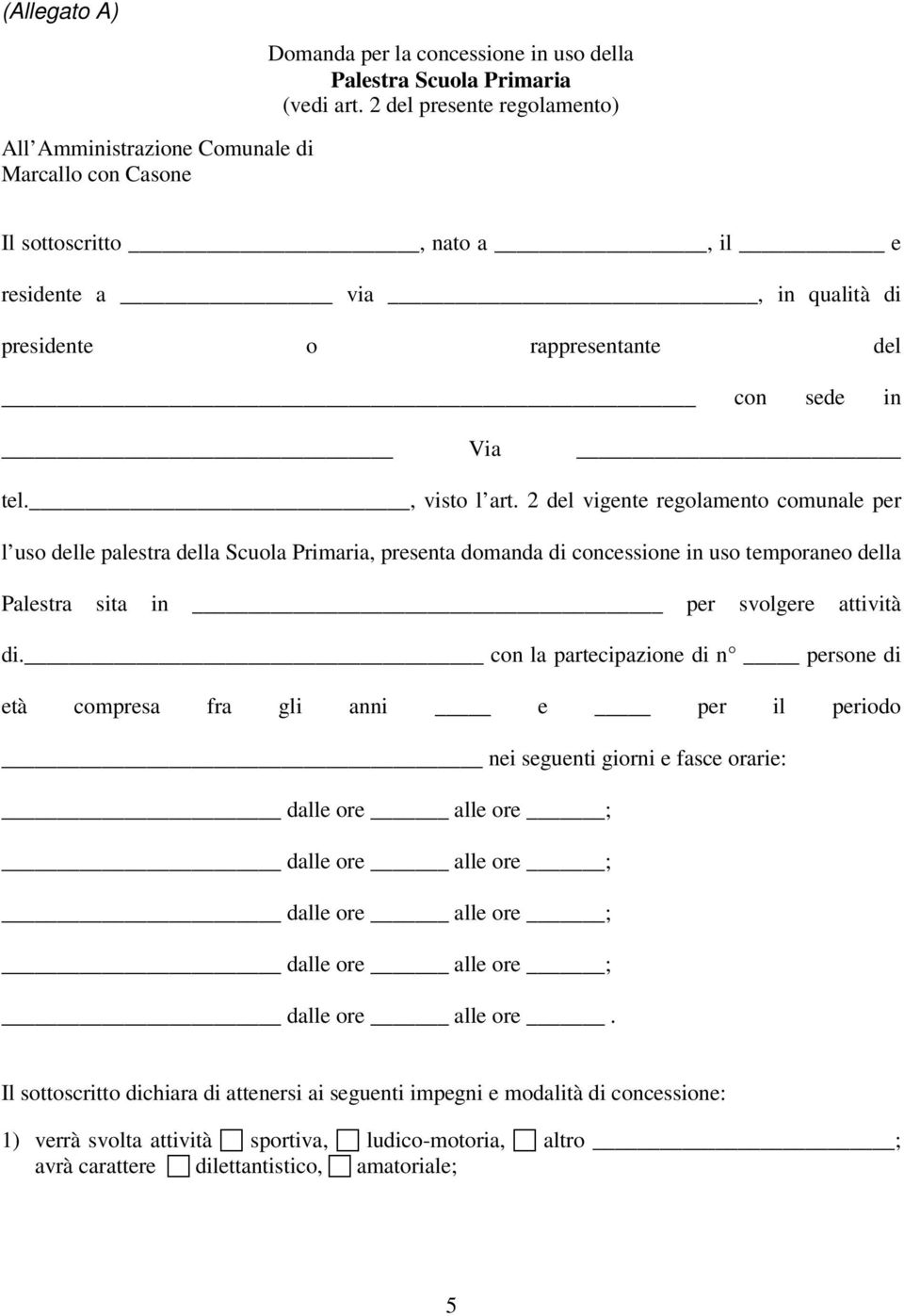 2 del vigente regolamento comunale per l uso delle palestra della Scuola Primaria, presenta domanda di concessione in uso temporaneo della Palestra sita in per svolgere attività di.