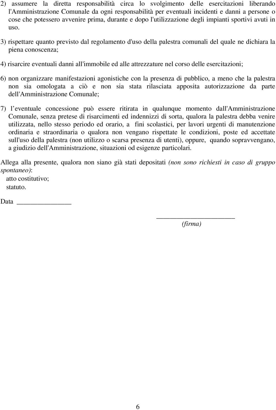 3) rispettare quanto previsto dal regolamento d'uso della palestra comunali del quale ne dichiara la piena conoscenza; 4) risarcire eventuali danni all'immobile ed alle attrezzature nel corso delle