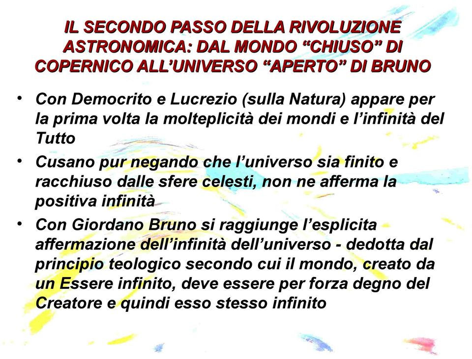 dalle sfere celesti, non ne afferma la positiva infinità Con Giordano Bruno si raggiunge l esplicita affermazione dell infinità dell universo -