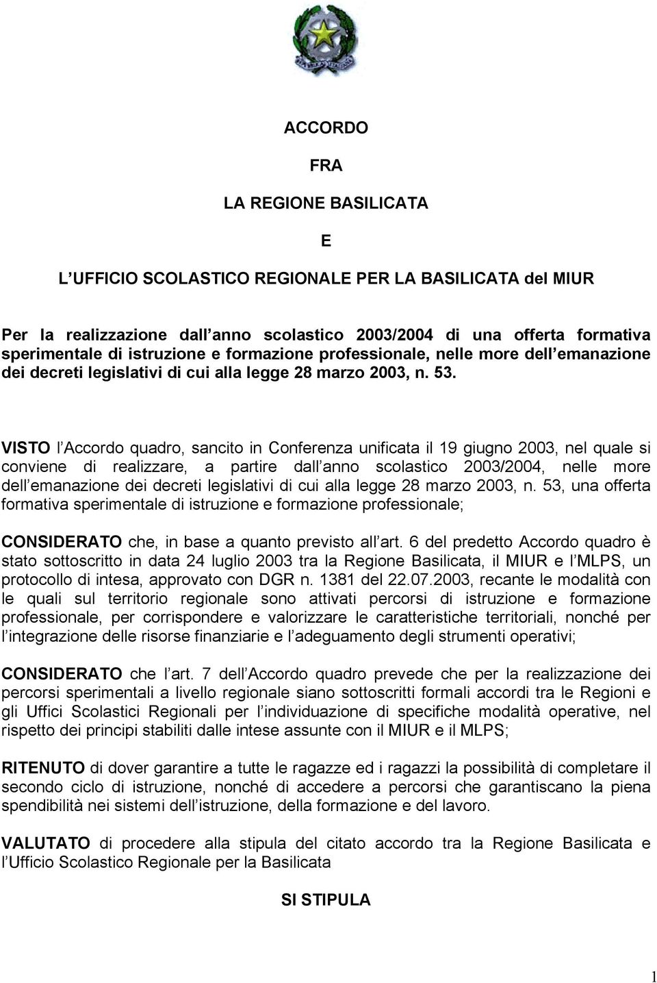 VISTO l Accordo quadro, sancito in Conferenza unificata il 19 giugno 2003, nel quale si conviene di realizzare, a partire dall anno scolastico 2003/2004, nelle more dell emanazione dei decreti