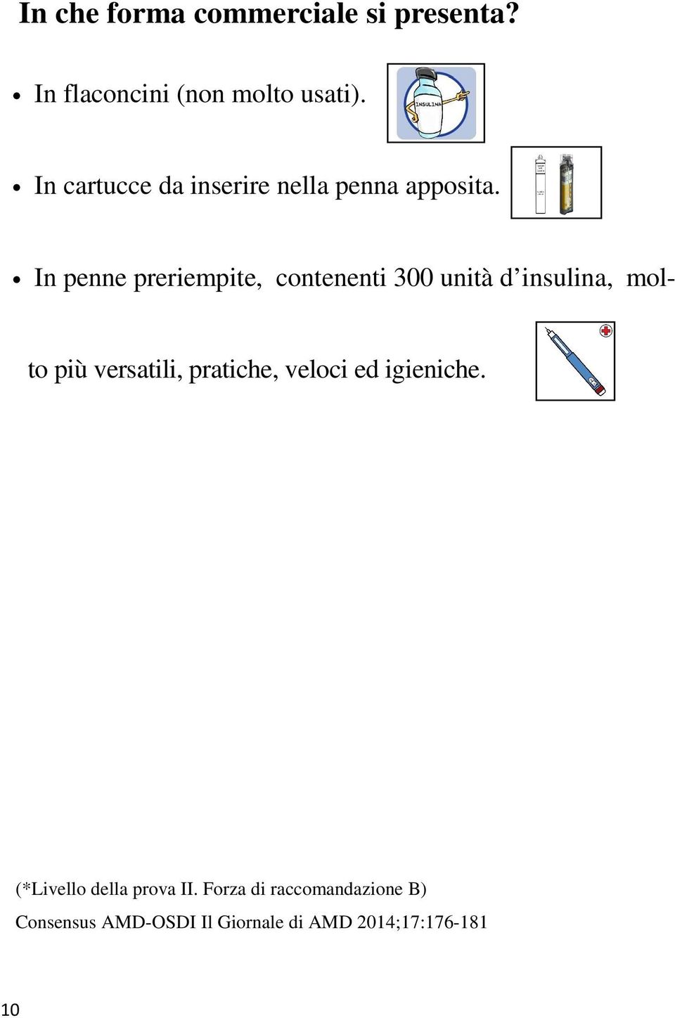 In penne preriempite, contenenti 300 unità d insulina, molto più versatili,