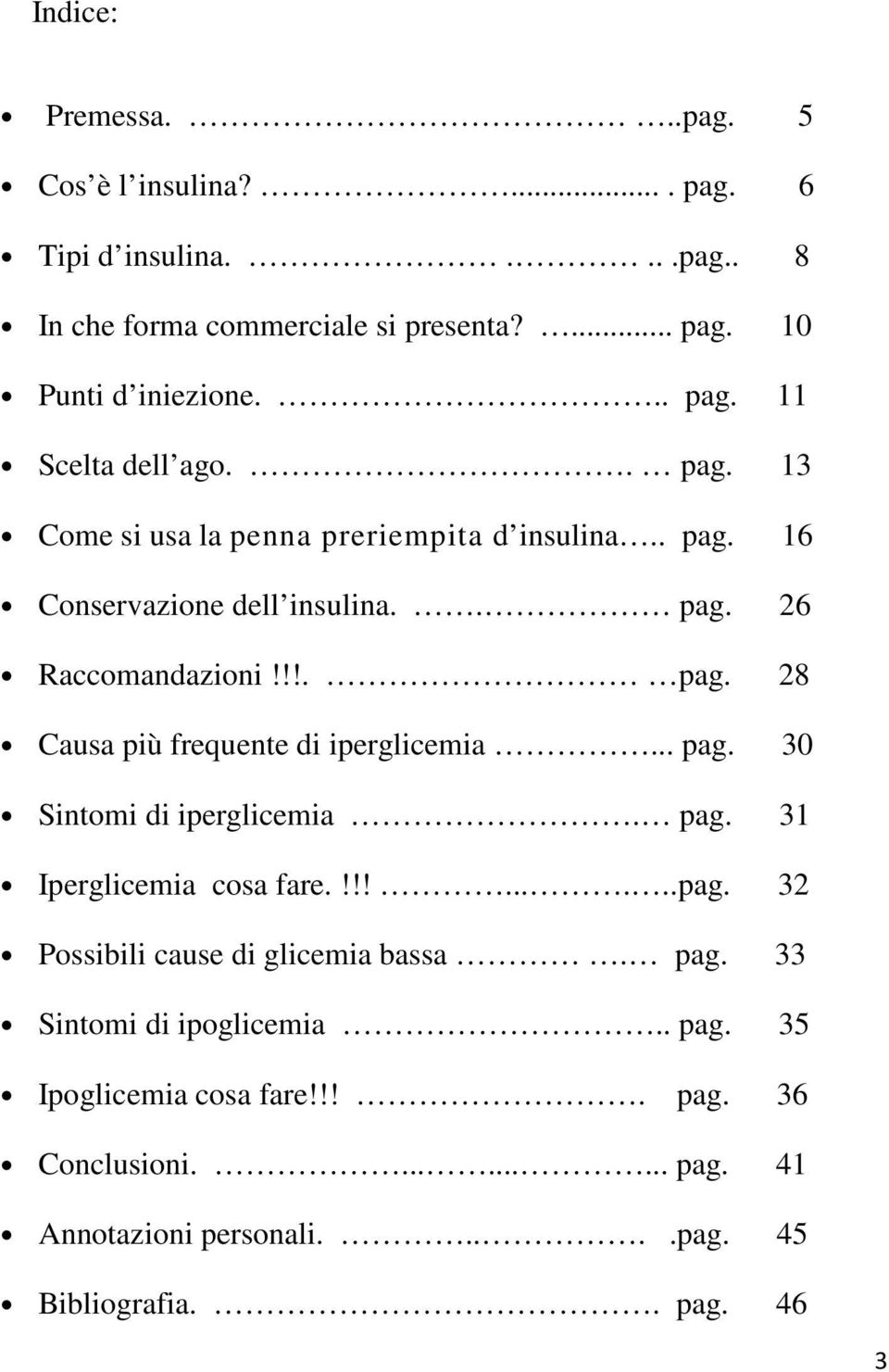 .. pag. 30 Sintomi di iperglicemia. pag. 31 Iperglicemia cosa fare.!!!......pag. 32 Possibili cause di glicemia bassa. pag. 33 Sintomi di ipoglicemia.. pag. 35 Ipoglicemia cosa fare!