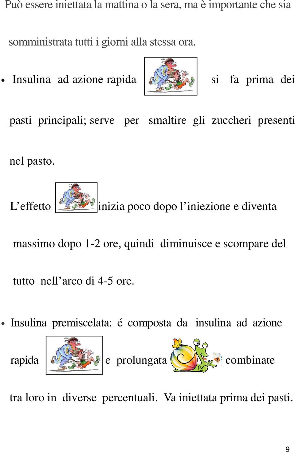 L effetto inizia poco dopo l iniezione e diventa massimo dopo 1-2 ore, quindi diminuisce e scompare del tutto nell arco di 4-5