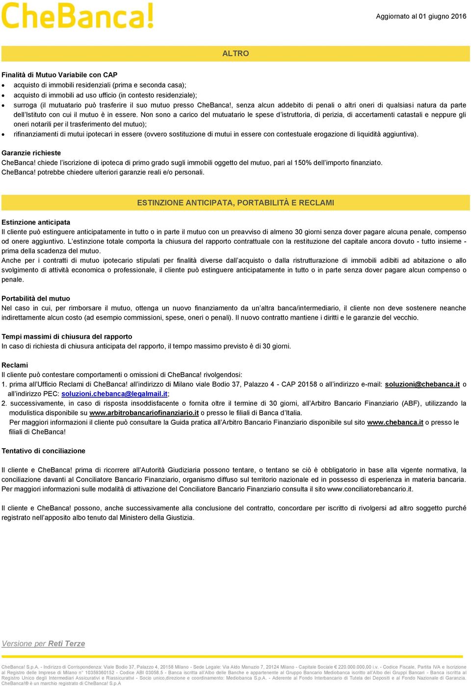 Non sono a carico del mutuatario le spese d istruttoria, di perizia, di accertamenti catastali e neppure gli oneri notarili per il trasferimento del mutuo); rifinanziamenti di mutui ipotecari in