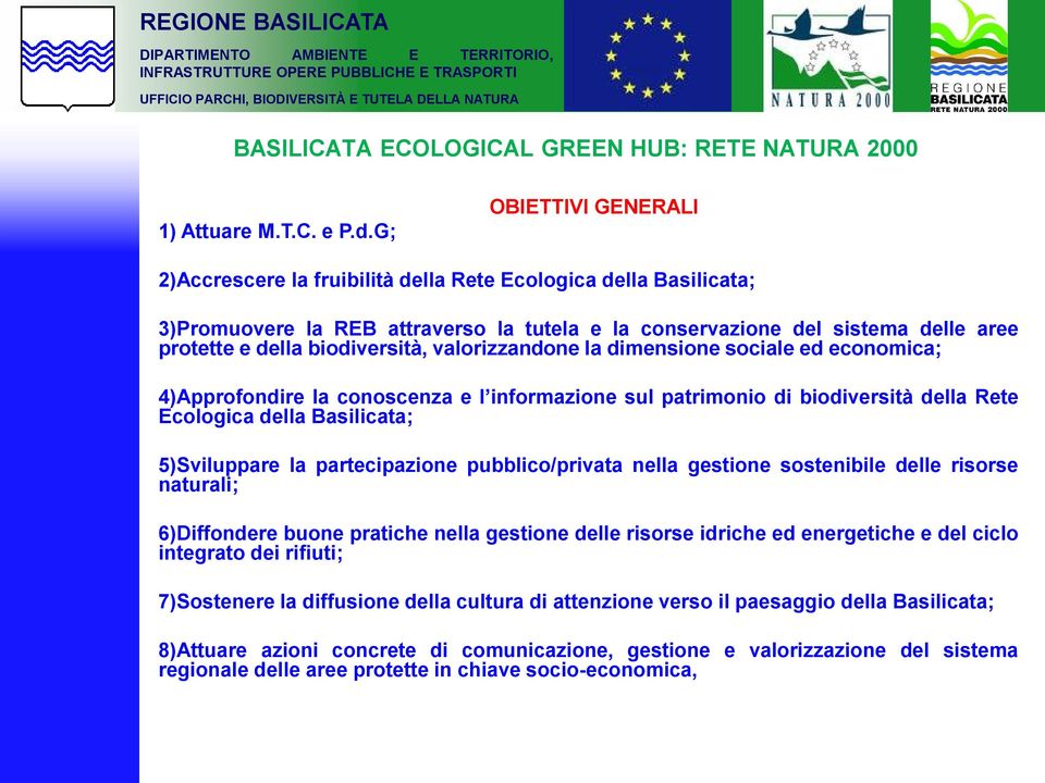 biodiversità, valorizzandone la dimensione sociale ed economica; 4)Approfondire la conoscenza e l informazione sul patrimonio di biodiversità della Rete Ecologica della Basilicata; 5)Sviluppare la