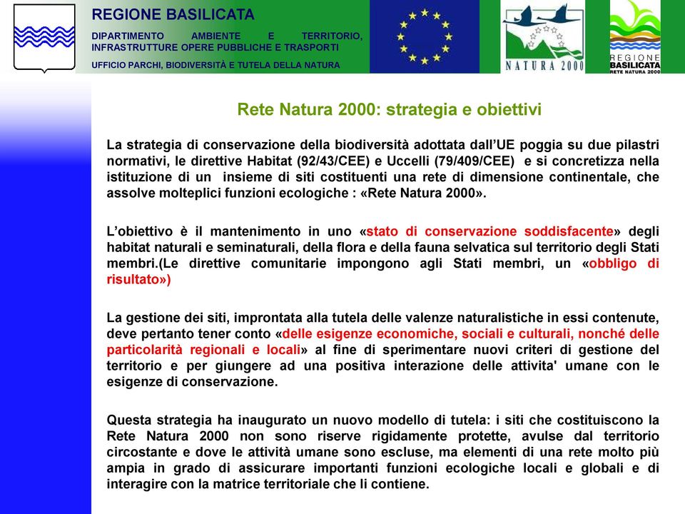 L obiettivo è il mantenimento in uno «stato di conservazione soddisfacente» degli habitat naturali e seminaturali, della flora e della fauna selvatica sul territorio degli Stati membri.