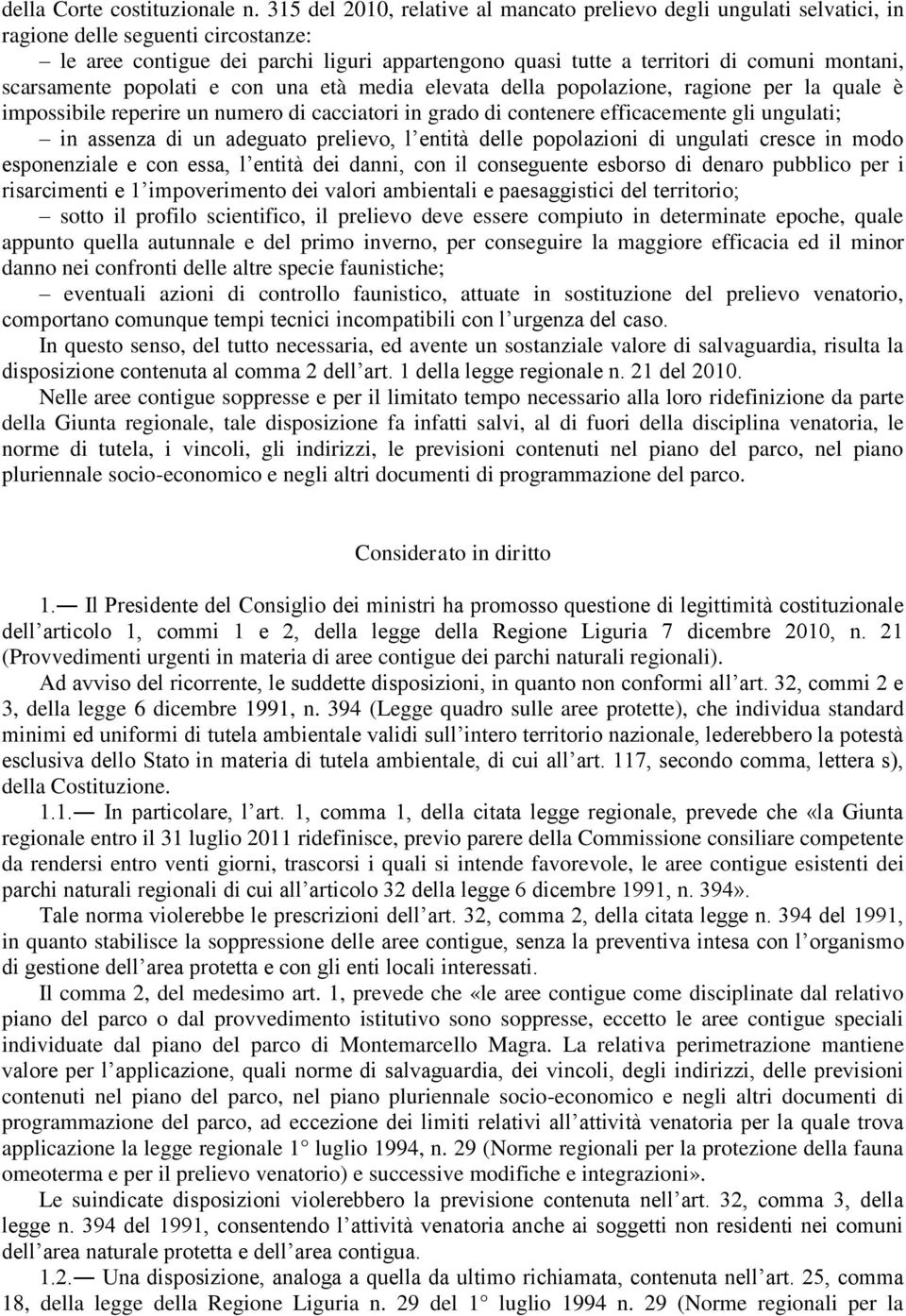 scarsamente popolati e con una età media elevata della popolazione, ragione per la quale è impossibile reperire un numero di cacciatori in grado di contenere efficacemente gli ungulati; in assenza di