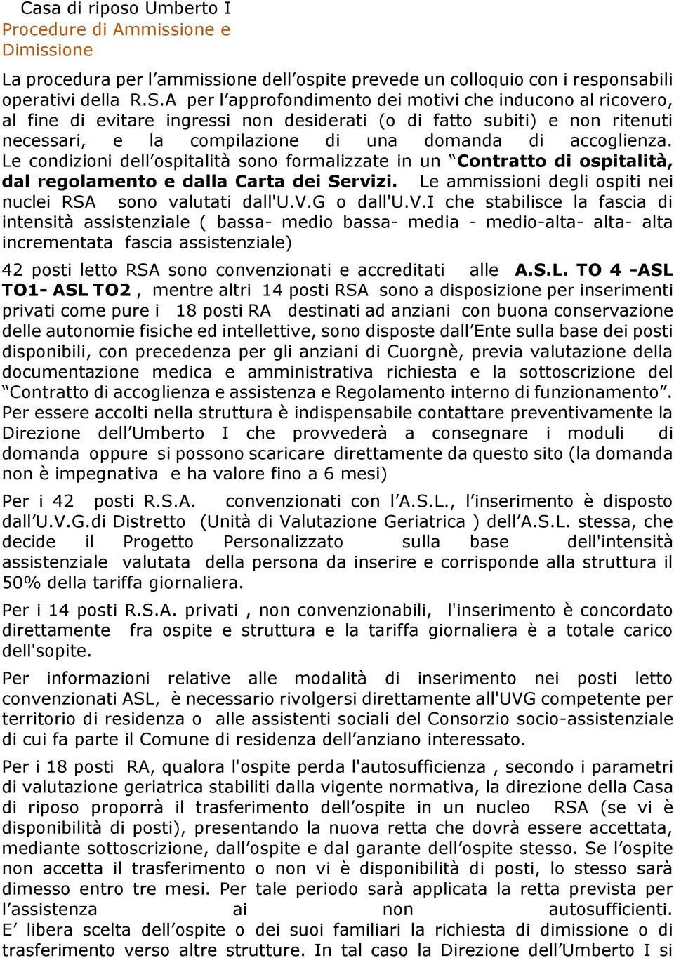 Le condizioni dell ospitalità sono formalizzate in un Contratto di ospitalità, dal regolamento e dalla Carta dei Servi