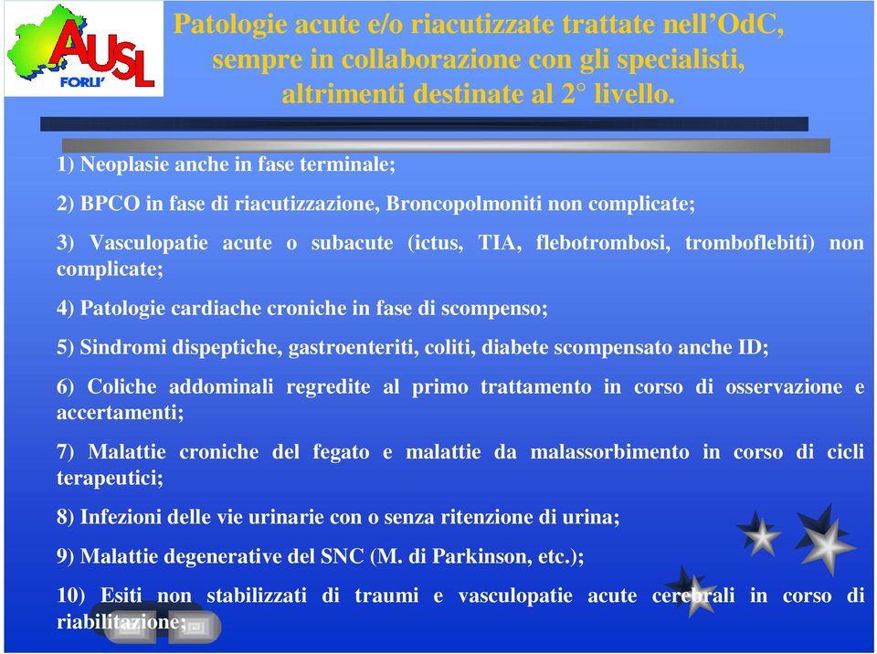 4) Patologie cardiache croniche in fase di scompenso; 5) Sindromi dispeptiche, gastroenteriti, coliti, diabete scompensato anche ID; 6) Coliche addominali regredite al primo trattamento in corso di