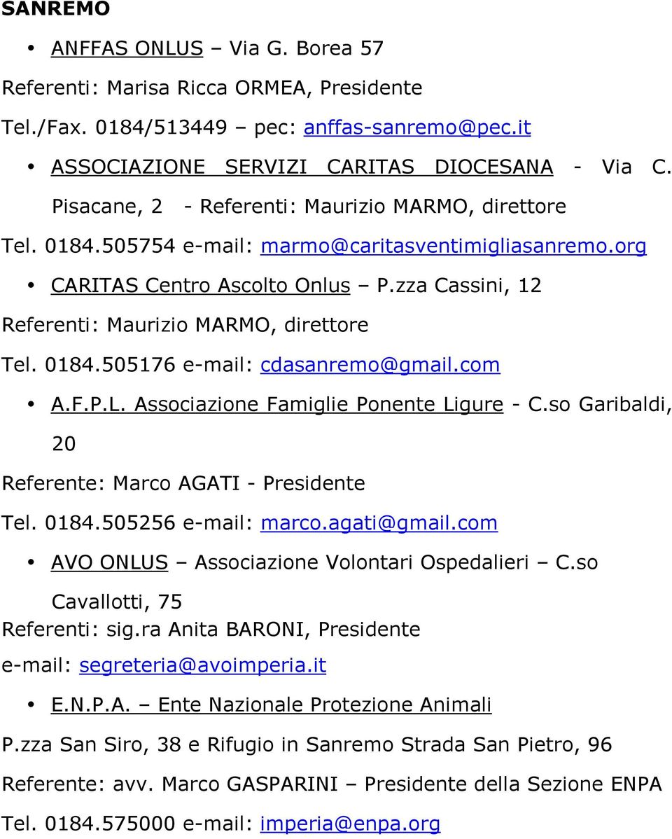 0184.505176 e-mail: cdasanremo@gmail.com A.F.P.L. Associazione Famiglie Ponente Ligure - C.so Garibaldi, 20 Referente: Marco AGATI - Presidente Tel. 0184.505256 e-mail: marco.agati@gmail.